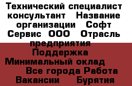 Технический специалист-консультант › Название организации ­ Софт-Сервис, ООО › Отрасль предприятия ­ Поддержка › Минимальный оклад ­ 22 000 - Все города Работа » Вакансии   . Бурятия респ.